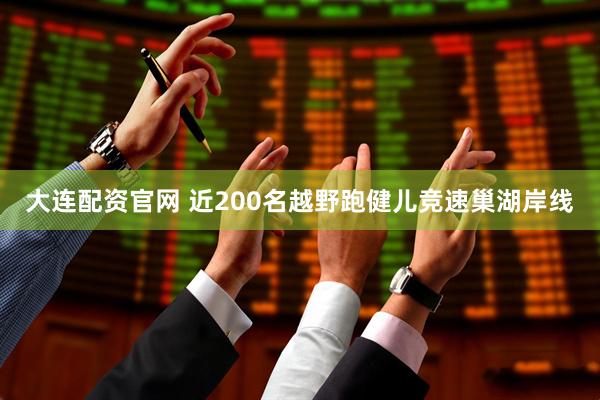 大连配资官网 近200名越野跑健儿竞速巢湖岸线