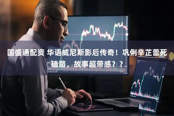 国盛通配资 华语威尼斯影后传奇！巩俐辛芷蕾死磕路，故事超带感？？