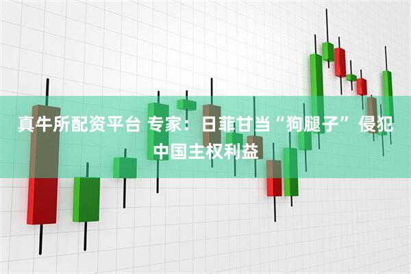 真牛所配资平台 专家：日菲甘当“狗腿子” 侵犯中国主权利益